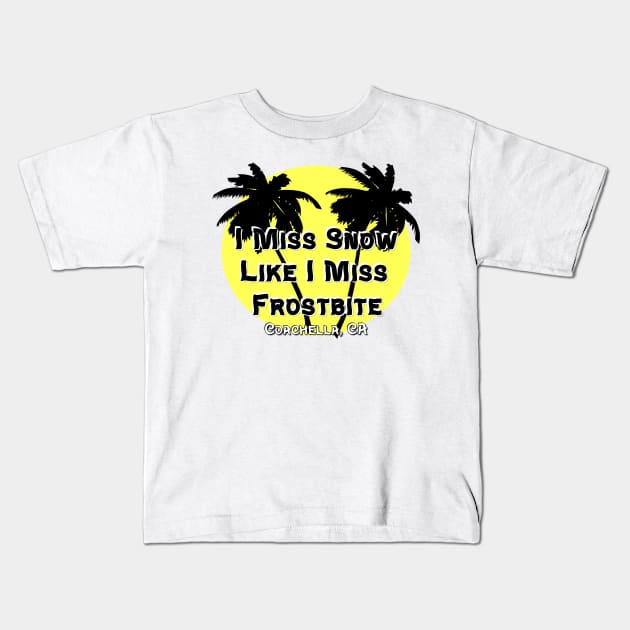I Miss Snow Like I Miss Frostbite - Coachella CA Kids T-Shirt by ButterflyInTheAttic